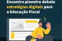 Encontro inédito sobre inovação digital na educação fiscal tem inscrições abertas  -  Curitiba, 28/04/2021  -  Foto/Arte: SEFA