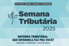 Semana Tributária 2025: inscrições abertas para evento que vai debater os impactos da Reforma Tributária