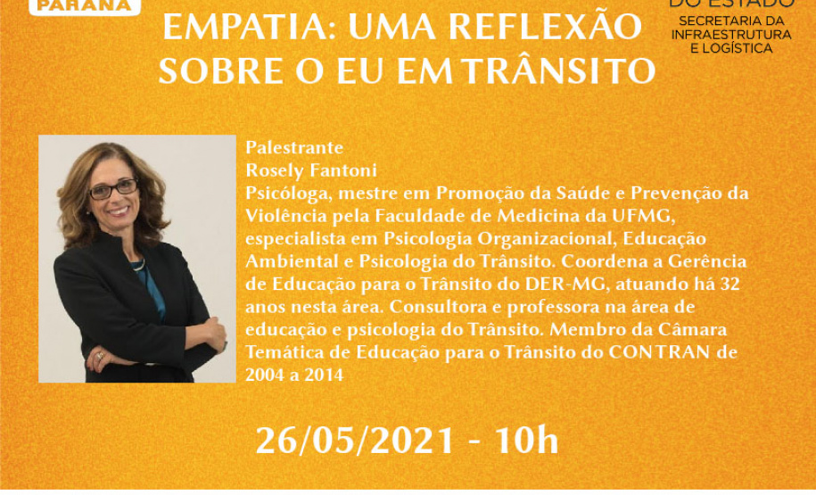 O Departamento de Estradas de Rodagem do Paraná (DER/PR) realiza quarta-feira que vem (26), às 10h, uma palestra online em referência ao Maio Amarelo, mês dedicado a ações preventivas de conscientização para a redução de acidentes de trânsito. O tema será “Empatia: uma Reflexão sobre o eu em trânsito”, com a palestrante Rosely Fantoni.  -  Curitiba, 19/05/2021  -  Foto/Arte: DER